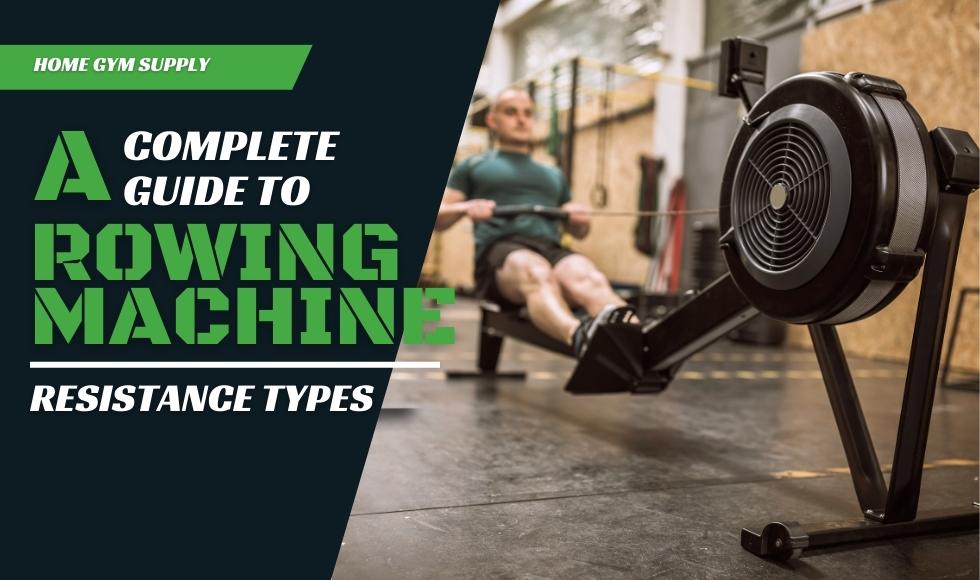 A Complete Guide to Rowing Machine Resistance Types