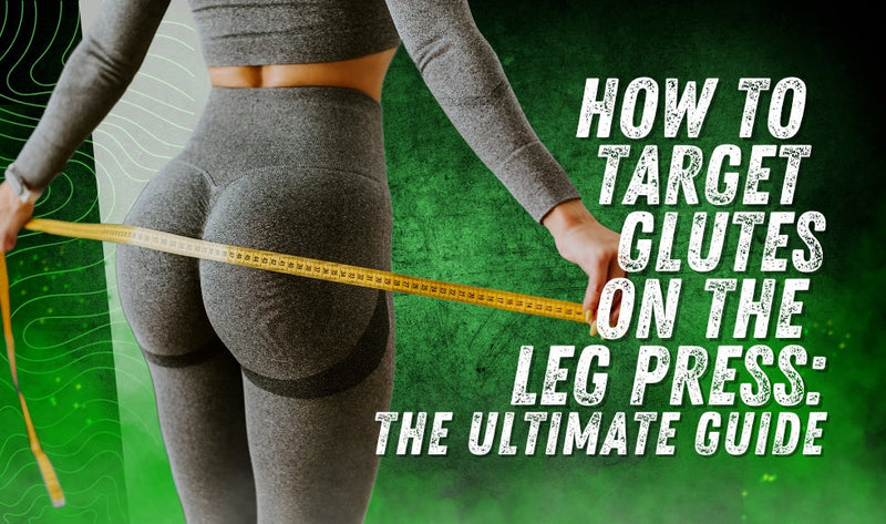 How to Target Glutes on the Leg Press: The Ultimate Guide